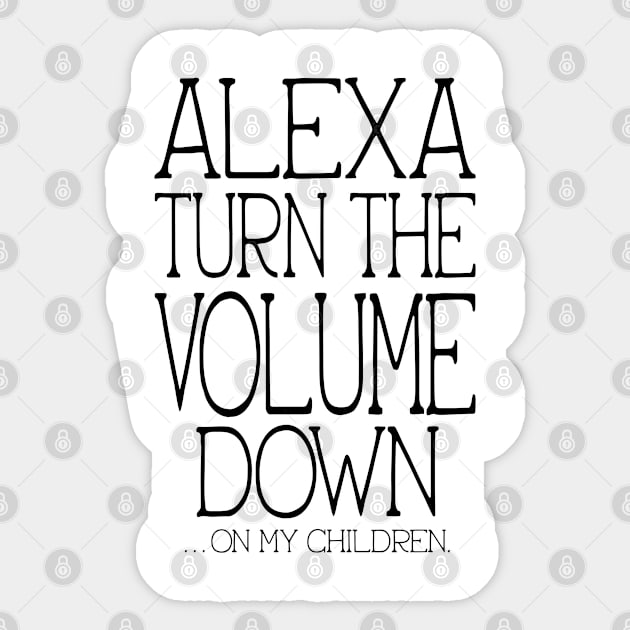 Alexa Turn the Volume Down On My Children Sticker by Punderstandable